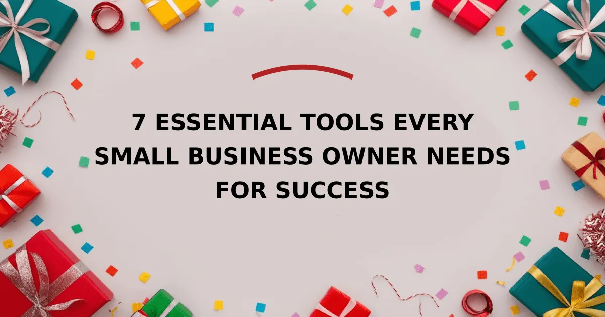 7 Essential Tools Every Small Business Owner Needs for Success